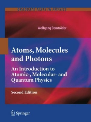 Atoms, Molecules and Photons An Introduction to Atomic-, Molecular- and Quantum Physics, Second Edition (Graduate Texts in&nbsp;Physics)
