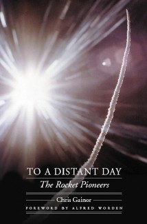 To a Distant Day The Rocket Pioneers (Outward Odyssey A People’s History of&nbsp;Spaceflight)