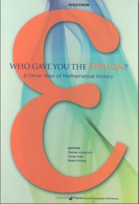 Who Gave You the Epsilon, and Other Tales of Mathematical History (MAA,&nbsp;2009)